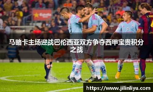 马略卡主场迎战巴伦西亚双方争夺西甲宝贵积分之战