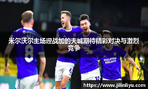 米尔沃尔主场迎战加的夫城期待精彩对决与激烈竞争