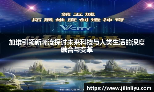 加维引领新潮流探讨未来科技与人类生活的深度融合与变革