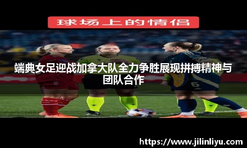 端典女足迎战加拿大队全力争胜展现拼搏精神与团队合作